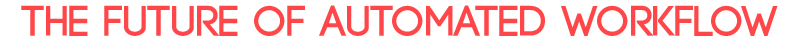 The Future of Automated Workflow